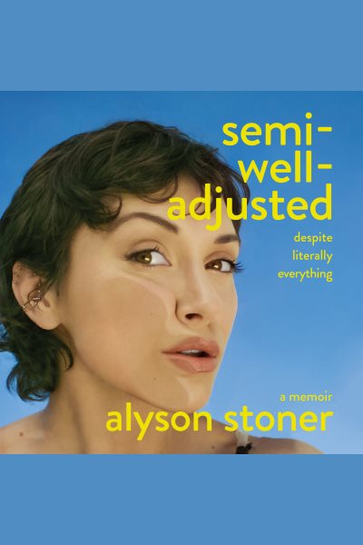Cover art for Semi-well-adjusted despite literally everything [electronic resource] : a memoir / Alyson Stoner.