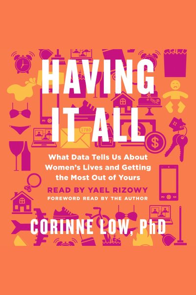 Cover art for Having it all [electronic resource] : what data tells us about women's lives and getting the most out of yours / Corinne Low