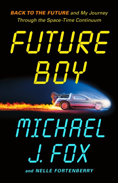Cover art for Future boy : Back to the Future and my journey through the space-time continuum / Michael J. Fox and Nelle Fortenberry.