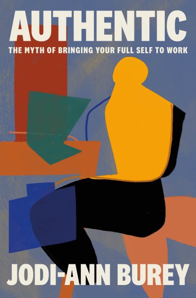Cover art for Authentic : the myth of bringing your full self to work / Jodi-Ann Burey.