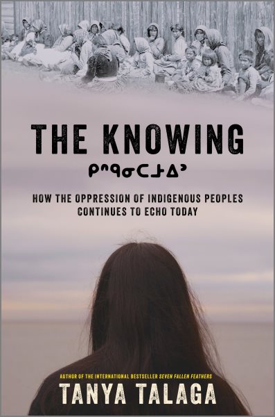 Cover art for The knowing :  how the oppression of indigenous peoples continues to echo today / Tanya Talaga.