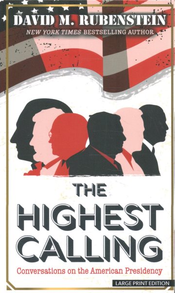 Cover art for The highest calling : conversations on the American Presidency [LARGE PRINT] / David M. Rubenstein.