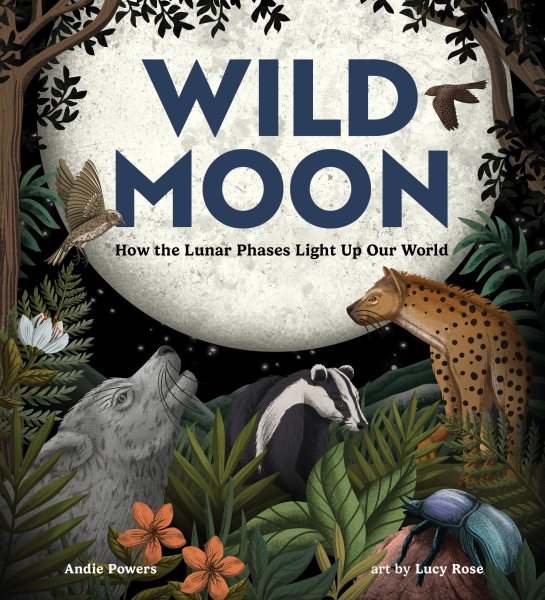 Cover art for Wild moon : how the lunar phases light up our world / Andie Powers   art by Lucy Rose.
