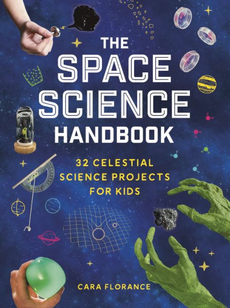 Cover art for The space science handbook : 32 celestial science projects for kids / Cara Florance.