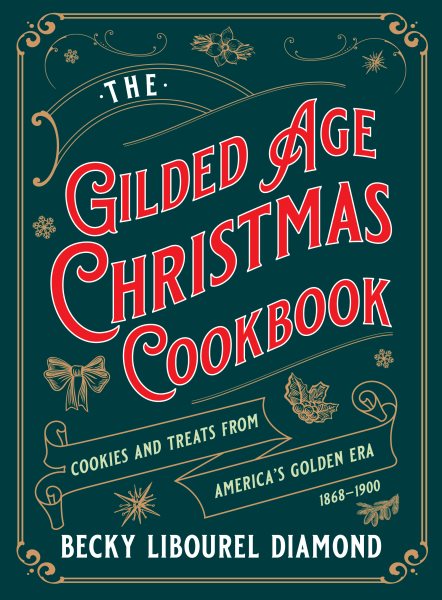 Cover art for The Gilded Age Christmas cookbook : cookies and treats from America's golden era 1868-1900 / Becky Libourel Diamond.