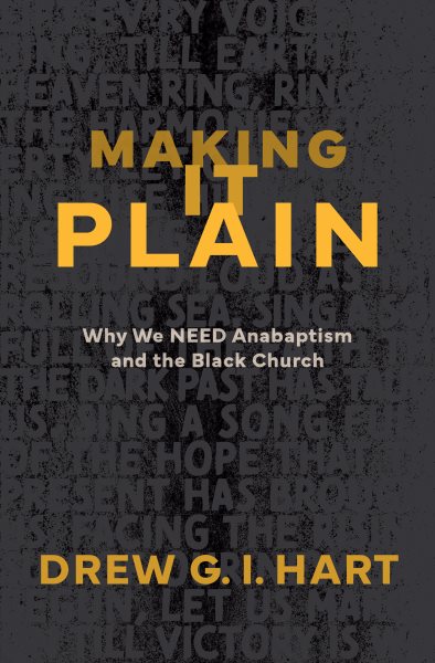 Cover art for Making it plain : why we need Anabaptism and the Black church / Drew G. I. Hart.