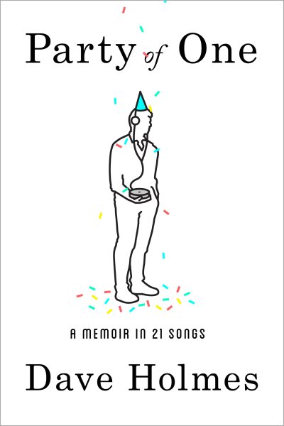 Cover art for Party of one [electronic resource] : a memoir in 21 songs / Dave Holmes.