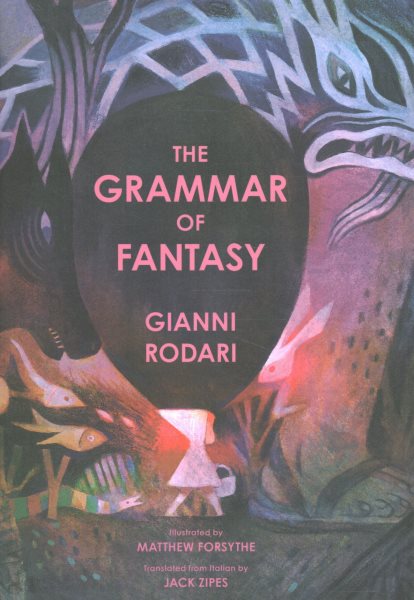 Cover art for The grammar of fantasy : an introduction to the art of inventing stories / Gianni Rodari   illustrated by Matthew Forsythe   translated from Italian by Jack Zipes.