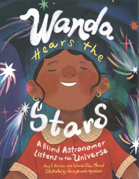 Cover art for Wanda hears the stars : a blind astronomer listens to the universe / Amy S. Hansen with Wanda Díaz Merced   illustrated by Rocío Arreola Mendoza.