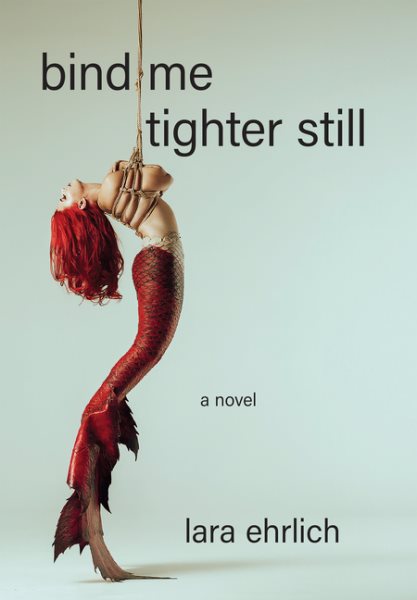 Cover art for Bind me tighter still : a novel / Lara Ehrlich.