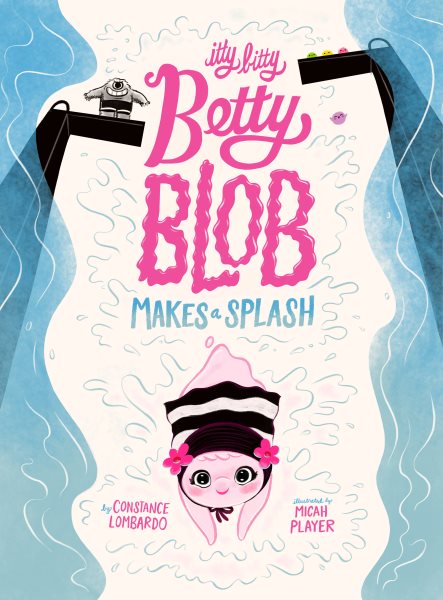 Cover art for Itty Bitty Betty Blob makes a splash / by Constance Lombardo   illustrated by Micah Player.