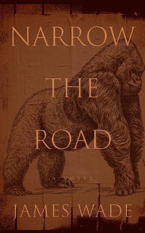 Cover art for Narrow the road : a novel / James Wade.