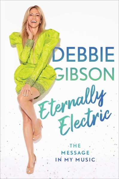 Cover art for Eternally electric : the message in my music / Debbie Gibson with Richard Buskin.