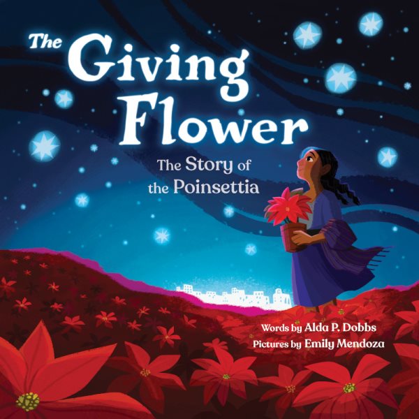 Cover art for The giving flower : the story of the poinsettia / words by Alda P. Dobbs   pictures by Emily Mendoza.