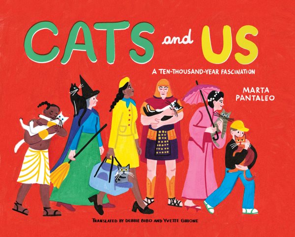 Cover art for Cats and us : a ten-thousand-year fascination / written and illustrated by Marta Pantaleo   translated by Debbie Bibo & Yvette Ghione.