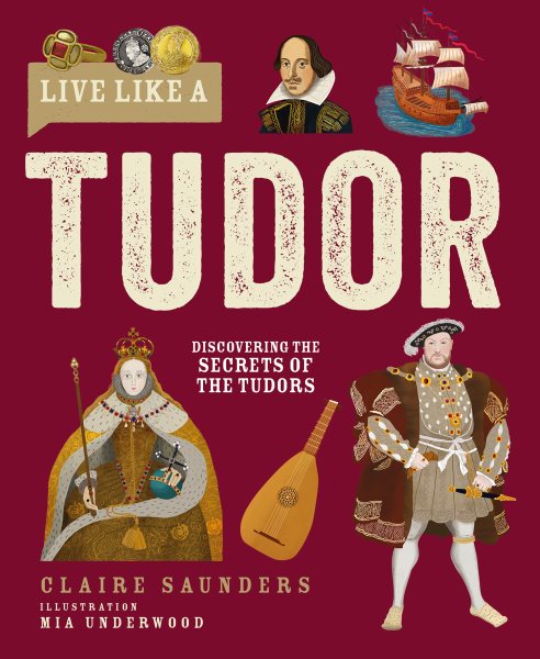 Cover art for Live like a Tudor : discovering the secrets of the Tudors / Claire Saunders   illustration