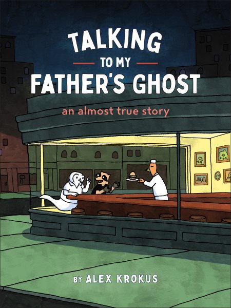 Cover art for Talking to my father's ghost : an almost true story / by Alex Krokus.