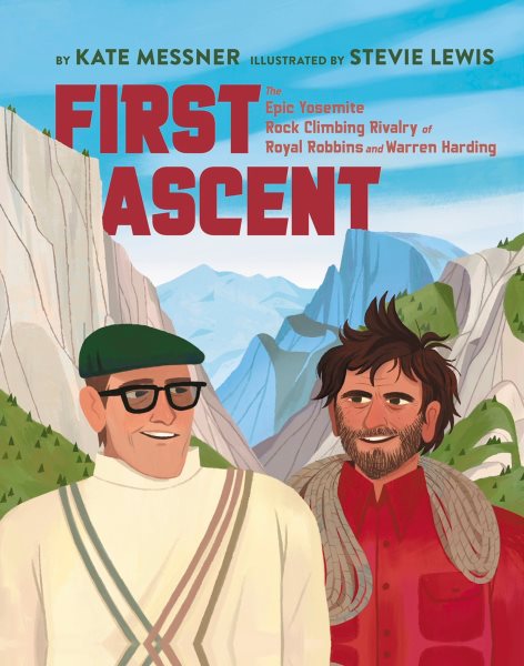 Cover art for First ascent : the epic Yosemite rock climbing rivalry of Royal Robbins and Warren Harding / by Kate Messner   illustrated by Stevie Lewis.