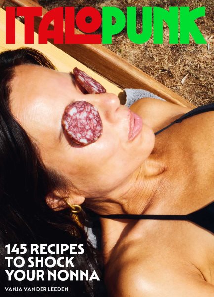 Cover art for Italopunk : 145 recipes to shock your nonna / Vanja van der Leeden.
