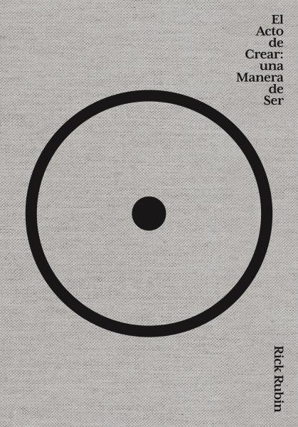 Cover art for El acto de crear: una manera de ser / Rick Rubin con Neil Strauss   traducción de Victoria Simó.
