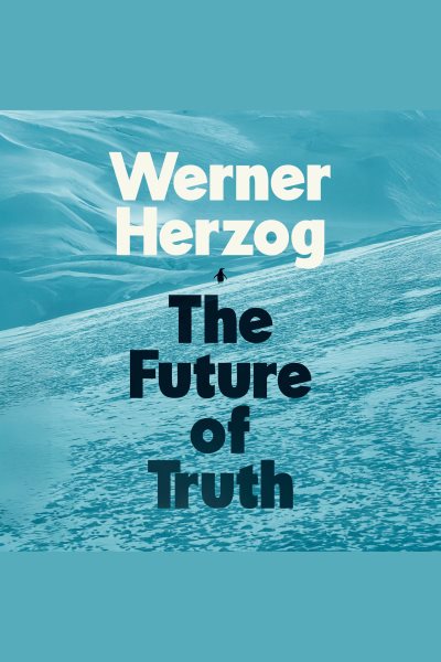 Cover art for The future of truth [electronic resource] / Werner Herzog   translated by Michael Hofmann.