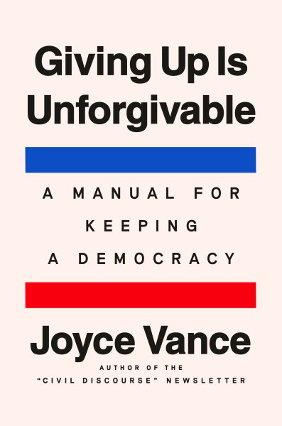 Cover art for Giving up is unforgivable : a manual for keeping a democracy / Joyce Vance.