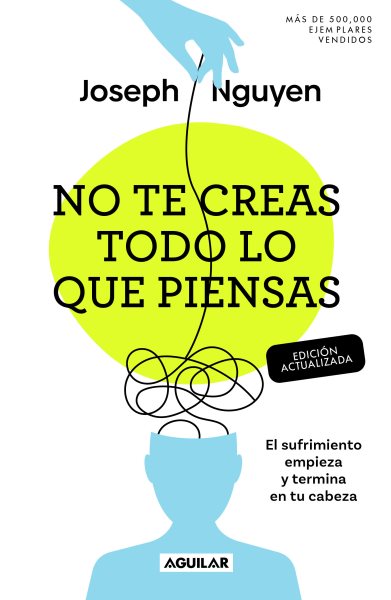 Cover art for No te creas todo lo que piensas  : el sufrimiento empieza y termina en tu cabeza / Joseph Nguyen   [traducido por Estela Peña Molatore].