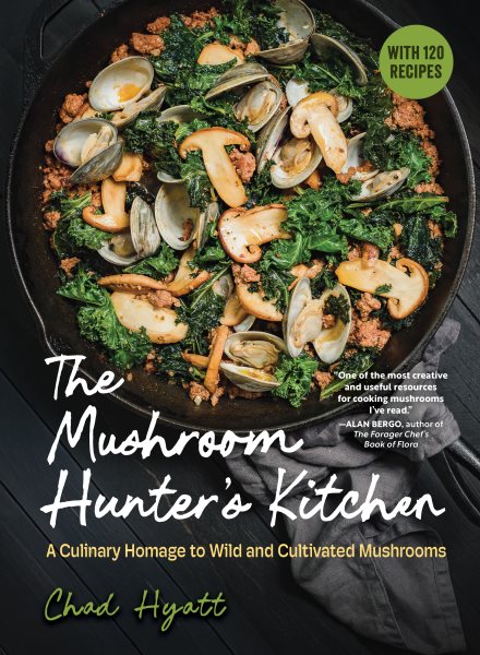 Cover art for The mushroom hunter's kitchen : a culinary homage to wild and cultivated mushrooms / Chad Hyatt.