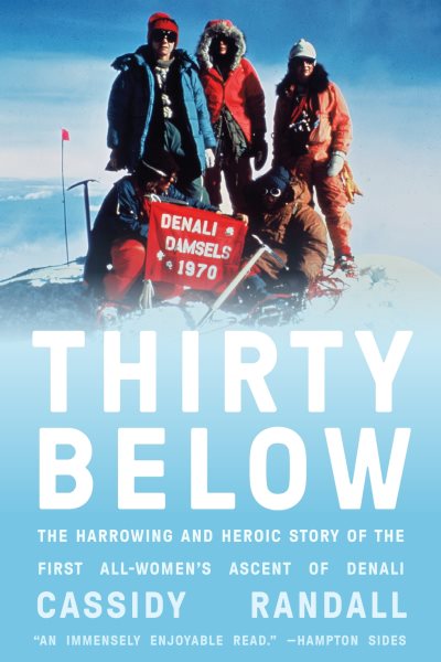 Cover art for Thirty below : the harrowing and heroic story of the first all-women's ascent of Denali / Cassidy Randall.