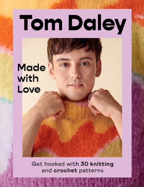 Cover art for Made with love : get hooked with 30 knitting and crochet patterns / Tom Daley   photography by Daniel Fraser.