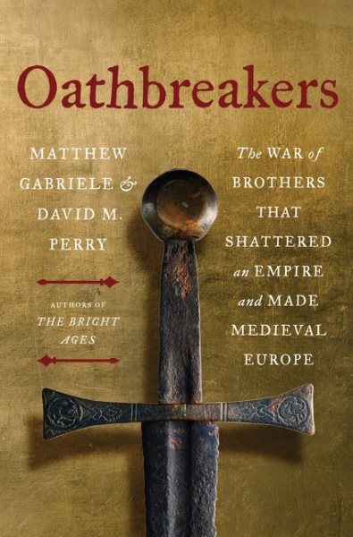 Cover art for Oathbreakers : the war of brothers that shattered an empire and made Medieval Europe / Matthew Gabriele and David M. Perry.