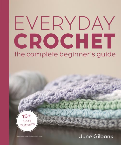 Cover art for Everyday crochet : the complete beginner's guide / June Gilbank.