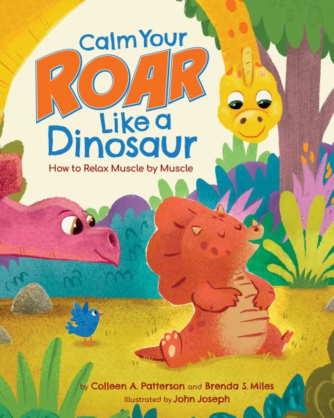 Cover art for Calm your roar like a dinosaur : how to relax muscle by muscle / by Colleen A. Patterson and Brenda S. Miles   illustrated by John Joseph.