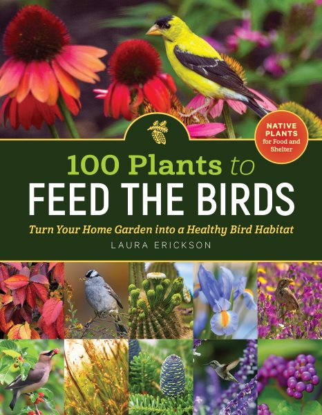 Cover art for 100 plants to feed the birds : turn your home garden into a healthy bird habitat / Laura Erickson.