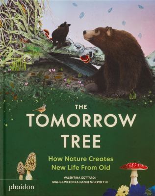 Cover art for The tomorrow tree : how nature creates new life from old / concept and illustrations by Valentina Gottardi   text by Maciej Michno