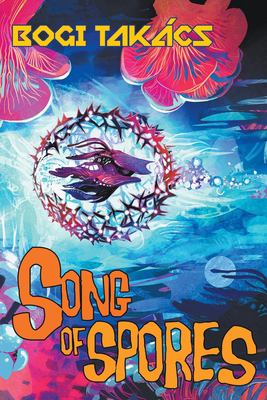 Cover art for Song of spores / Bogi Takács.
