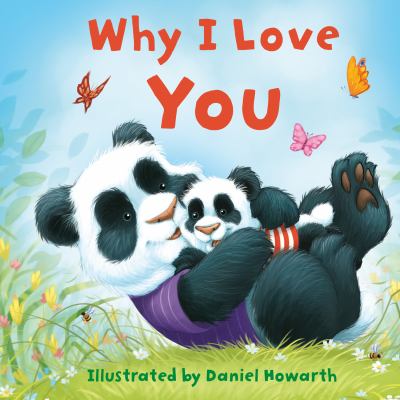 Cover art for Why I love you [BOARD BOOK] / illustrated by Daniel Howarth.