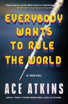 Cover art for Everybody wants to rule the world : a novel / Ace Atkins.