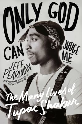 Cover art for Only God can judge me : the many lives of Tupac Shakur / Jeff Pearlman.