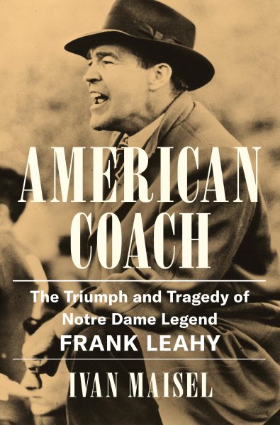 Cover art for American coach : the triumph and tragedy of Notre Dame legend Frank Leahy / Ivan Maisel.