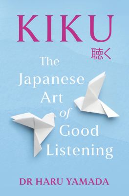 Cover art for Kiku : the Japanese art of good listening / Dr. Haru Yamada.