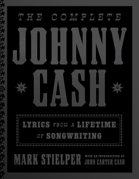 Cover art for The complete Johnny Cash : lyrics from a lifetime of songwriting / lyrics by Johnny Cash   essays by Mark Stielper   foreword by John Carter Cash   curated by Sandra Stillwagon and Mark Stielper.