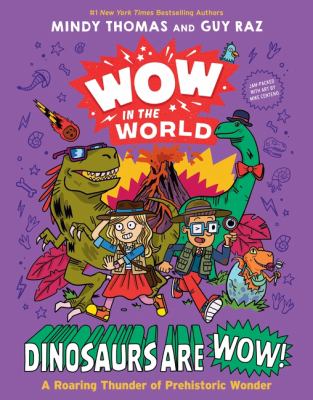 Cover art for Wow in the world : Dinosaurs are wow! : a roaring thunder of prehistoric wonder / Mindy Thomas and Guy Raz   illustrated by Mike Centeno.