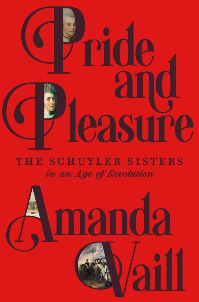 Cover art for Pride and pleasure : the Schuyler sisters in an age of revolution / Amanda Vaill.
