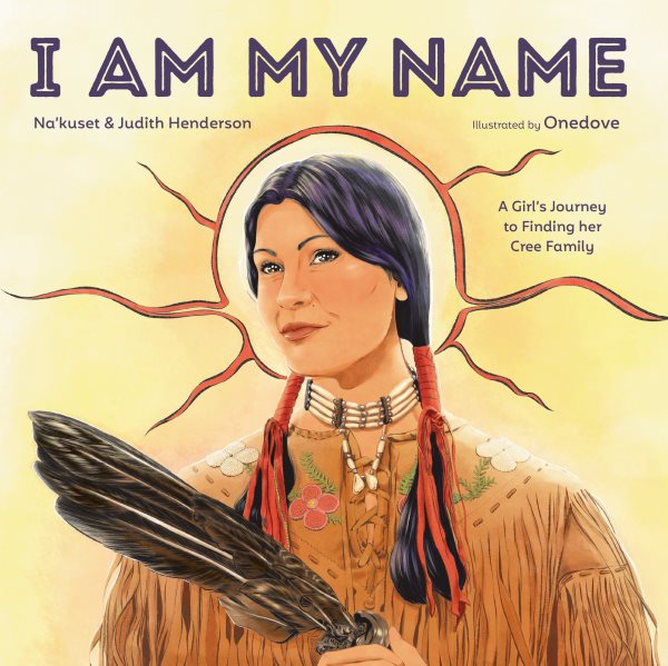 Cover art for I am my name / Na'kuset & Judith Henderson  illustrated by Onedove.