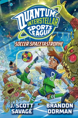 Cover art for Quantum Interstellar Sports League. Soccer spacetastrophe / written by J. Scott Savage   illustrated by Brandon Dorman   story creation by J. Scott Savage and Brandon Dorman.