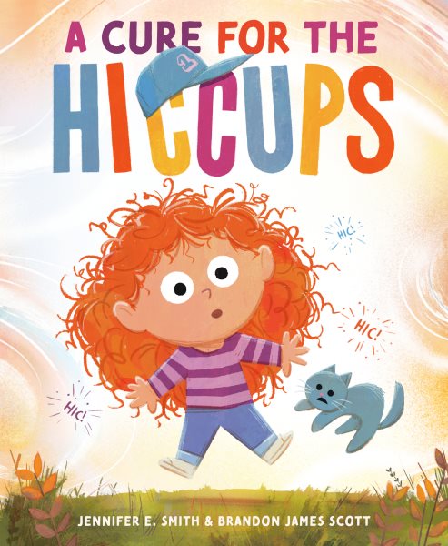 Cover art for A cure for the hiccups / written by Jennifer E. Smith & illustrated by Brandon James Scott