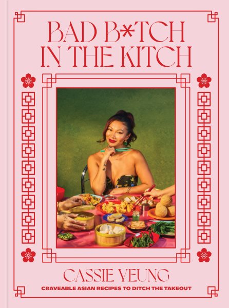 Cover art for Bad b*tch in the kitch : craveable Asian recipes to ditch the takeout / Cassie Yeung   photographs by Jenny Huang.