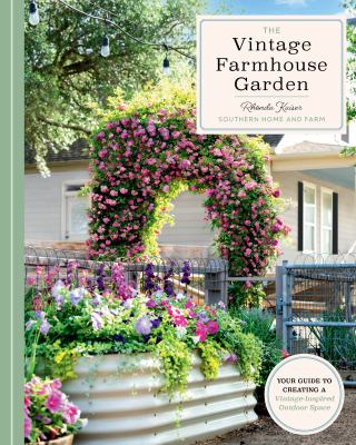 Cover art for The vintage farmhouse garden : your guide to creating a vintage-inspired outdoor space / Rhonda Kaiser.