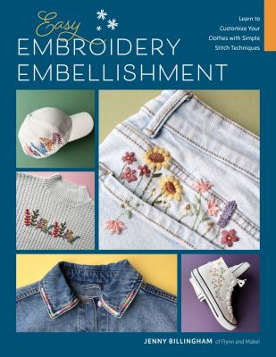 Cover art for Easy embroidery embellishment : learn to customize your clothes with simple stitch techniques / Jenny Billingham.